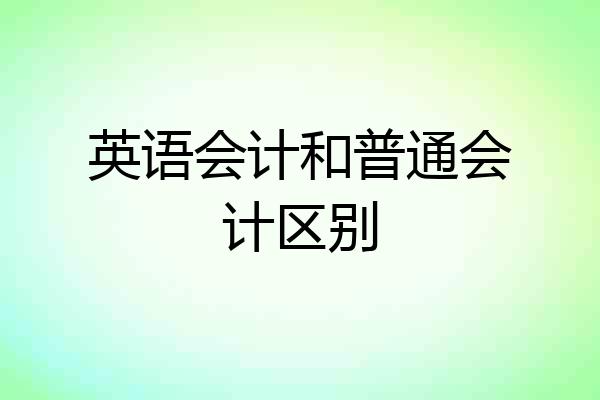 英语会计和普通会计区别