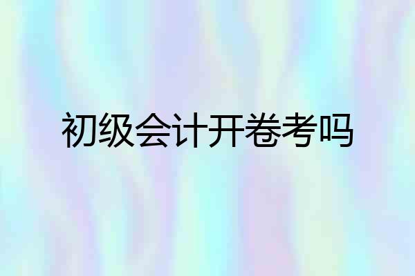 初级会计开卷考吗