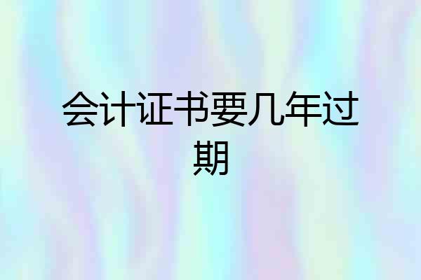 会计证书要几年过期