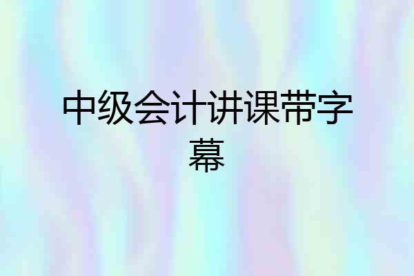 中级会计讲课带字幕