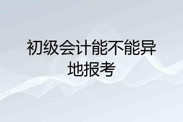 初级会计能不能异地报考