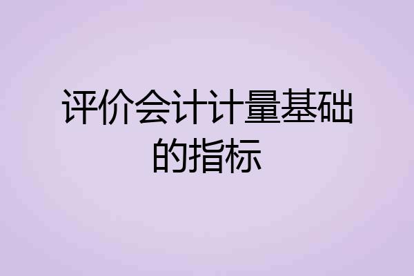 评价会计计量基础的指标