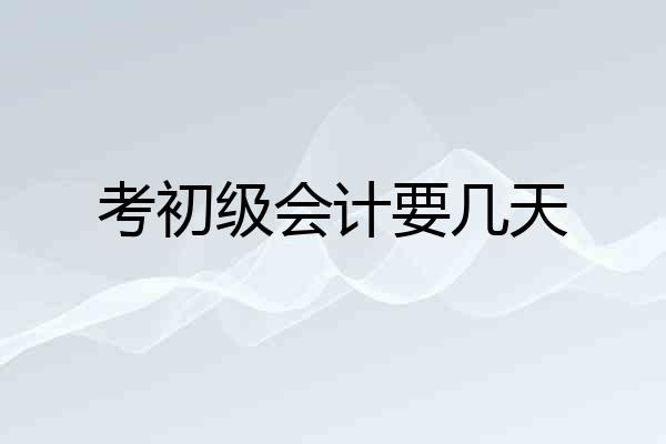 考初级会计要几天
