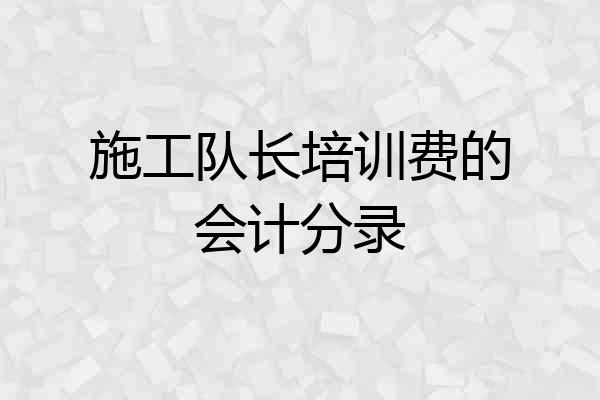 施工队长培训费的会计分录