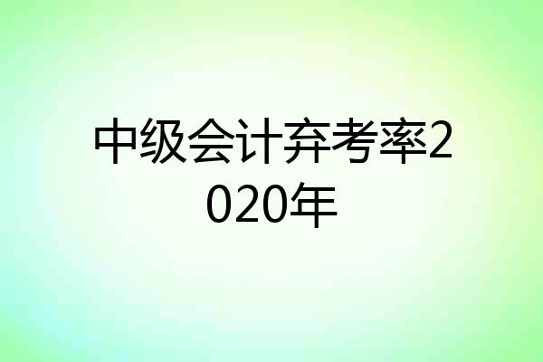 中级会计弃考率2020年