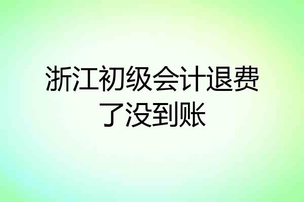 浙江初级会计退费了没到账