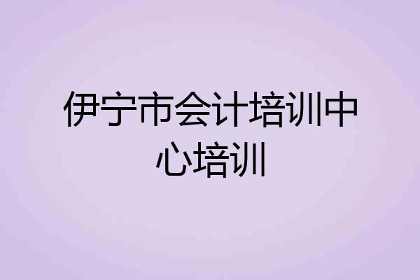 伊宁市会计培训中心培训