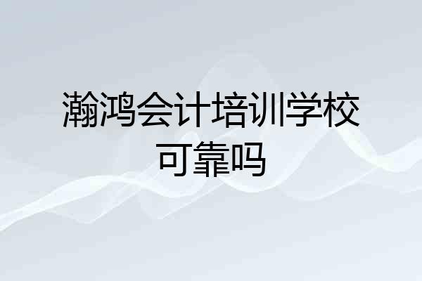 瀚鸿会计培训学校可靠吗