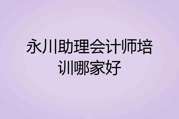 永川助理会计师培训哪家好