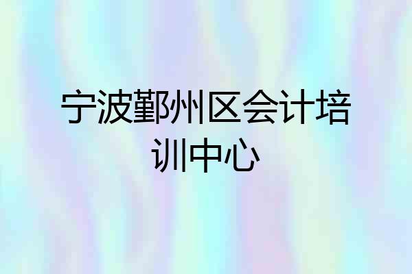 宁波鄞州区会计培训中心