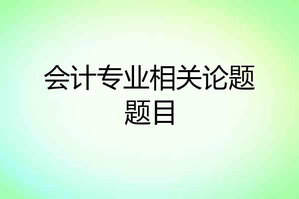 会计专业相关论题题目