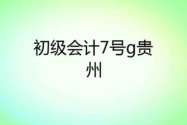 初级会计7号g贵州