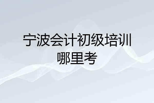 宁波会计初级培训哪里考