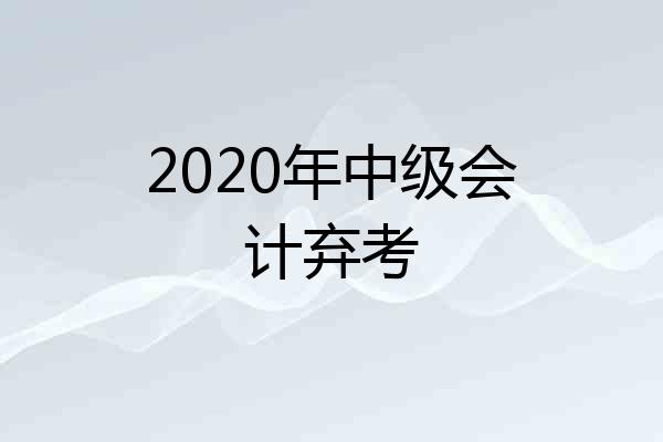2020年中级会计弃考