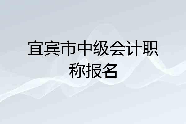 宜宾市中级会计职称报名