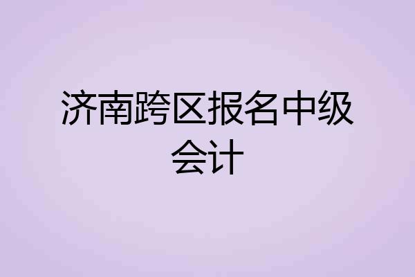 济南跨区报名中级会计