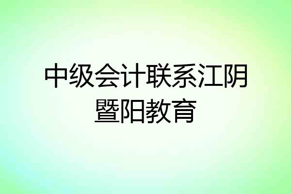 中级会计联系江阴暨阳教育