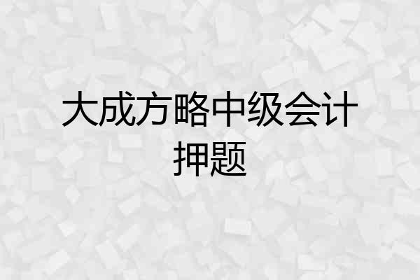 大成方略中级会计押题