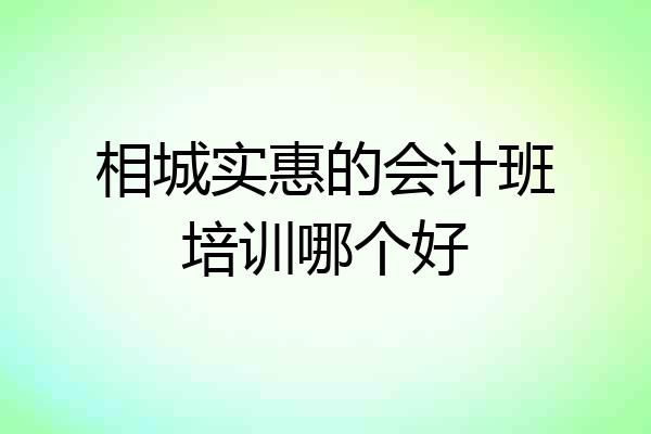相城实惠的会计班培训哪个好