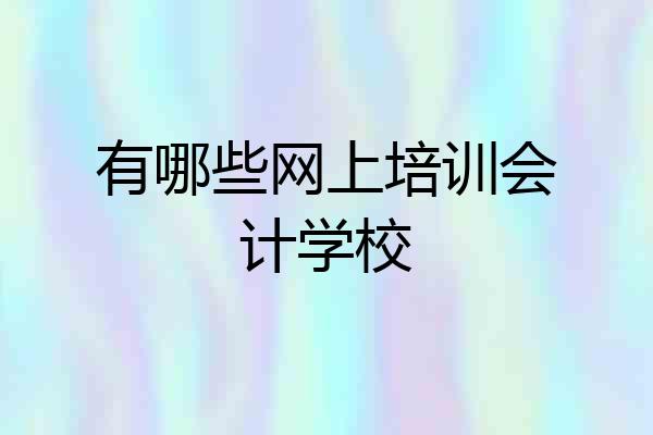 有哪些网上培训会计学校