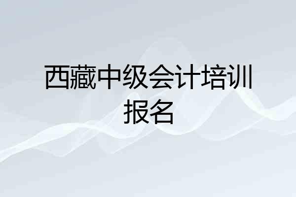 西藏中级会计培训报名