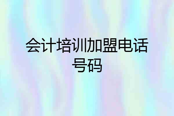 会计培训加盟电话号码
