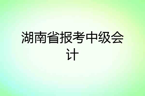 湖南省报考中级会计