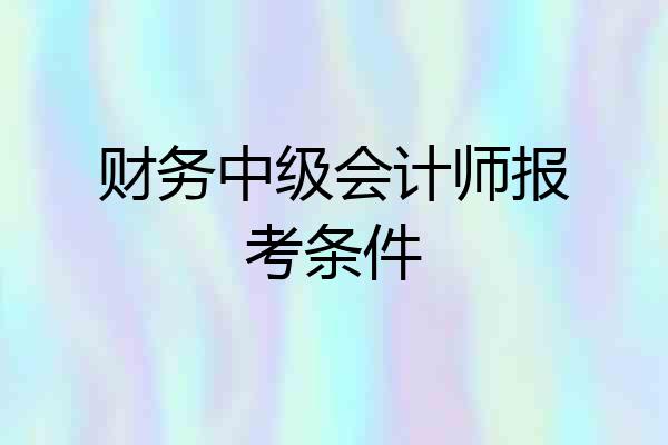 财务中级会计师报考条件