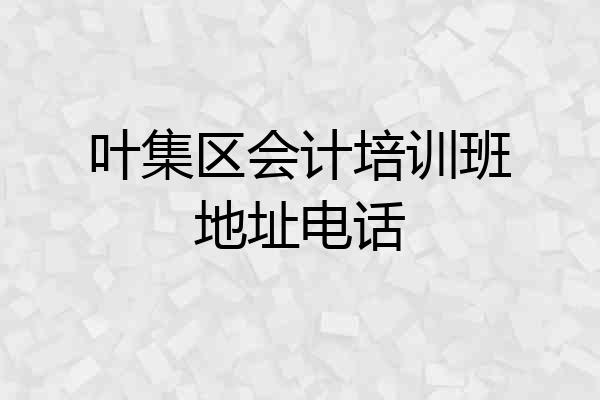 叶集区会计培训班地址电话