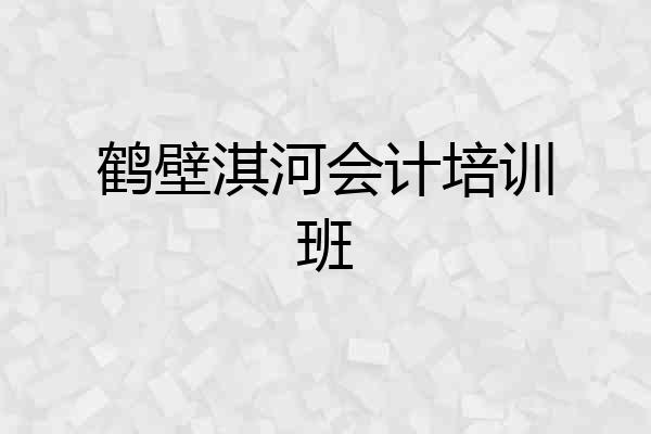 鹤壁淇河会计培训班