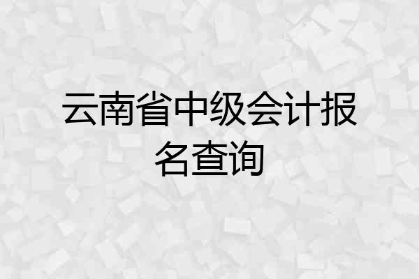 云南省中级会计报名查询