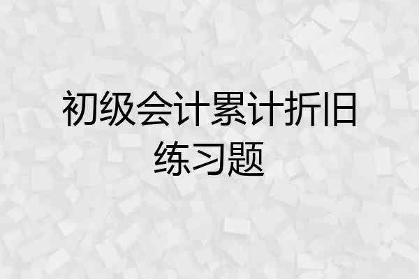 初级会计累计折旧练习题