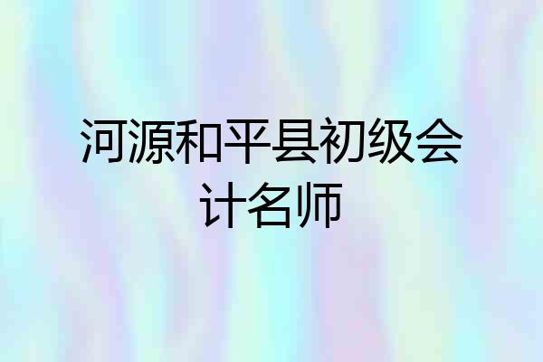 河源和平县初级会计名师