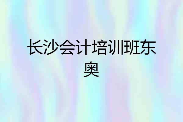 长沙会计培训班东奥
