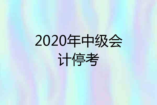 2020年中级会计停考