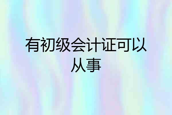 有初级会计证可以从事