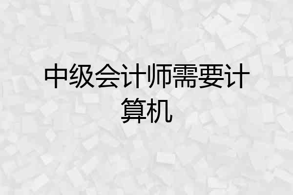 中级会计师需要计算机