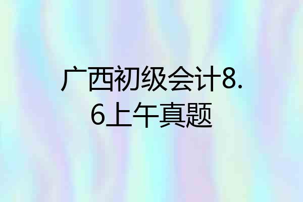 广西初级会计8.6上午真题
