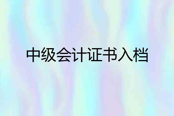 中级会计证书入档