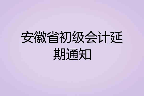 安徽省初级会计延期通知