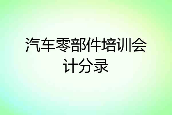 汽车零部件培训会计分录