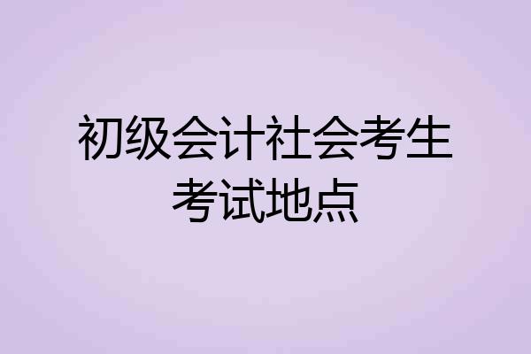 初级会计社会考生考试地点