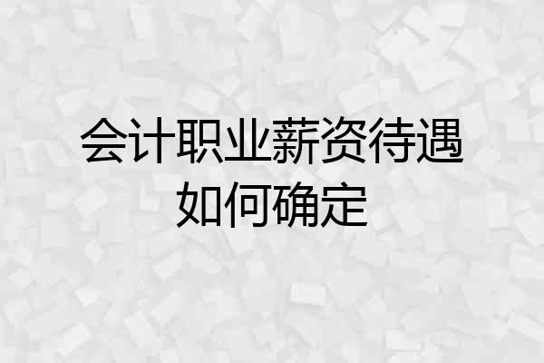 会计职业薪资待遇如何确定