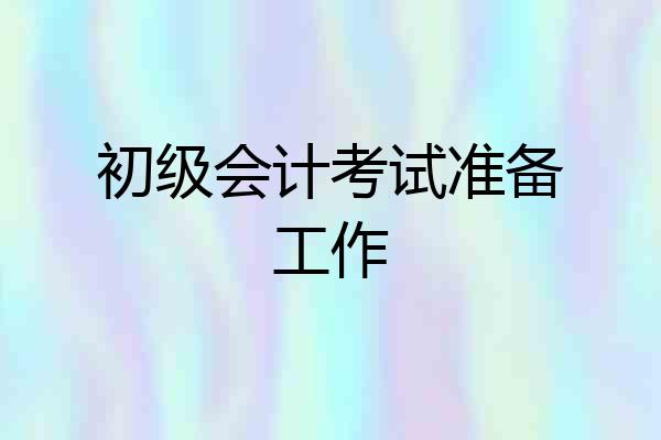 初级会计考试准备工作