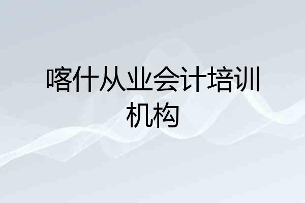 喀什从业会计培训机构