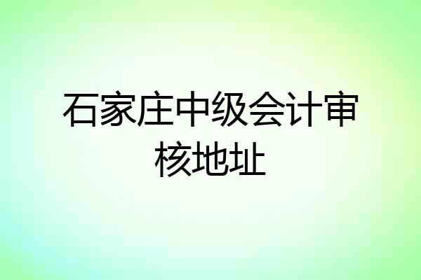 石家庄中级会计审核地址