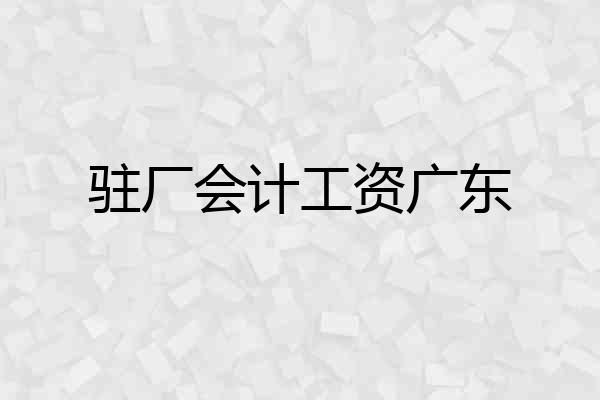驻厂会计工资广东