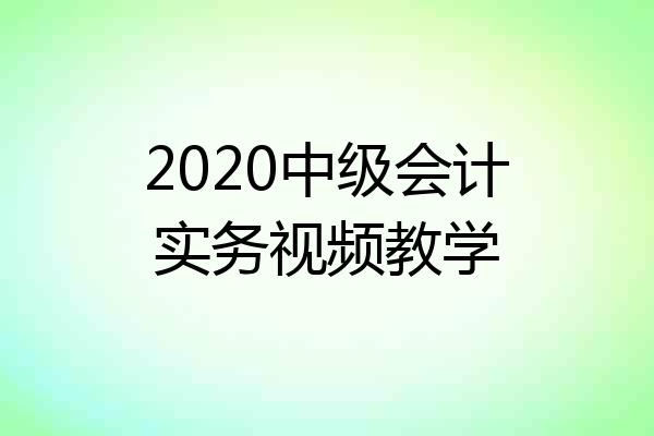 2020中级会计实务视频教学