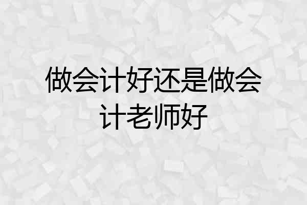 做会计好还是做会计老师好