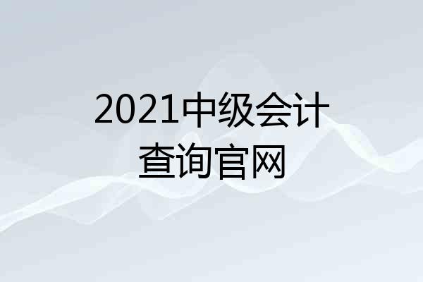 2021中级会计查询官网